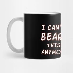 I Can't Bear This Anymore Mug